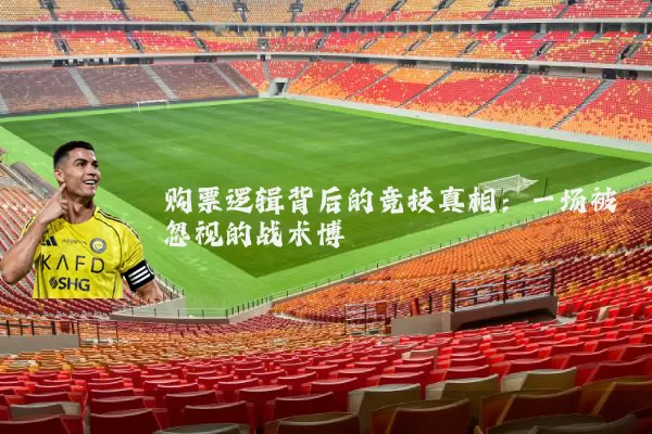 购票逻辑背后的竞技真相：一场被忽视的战术博弈