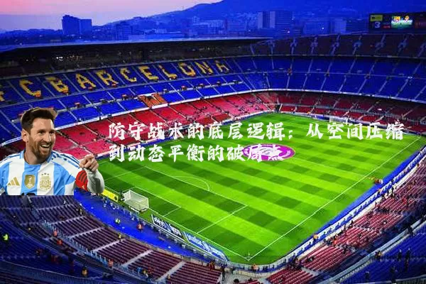 防守战术的底层逻辑：从空间压缩到动态平衡的破局点