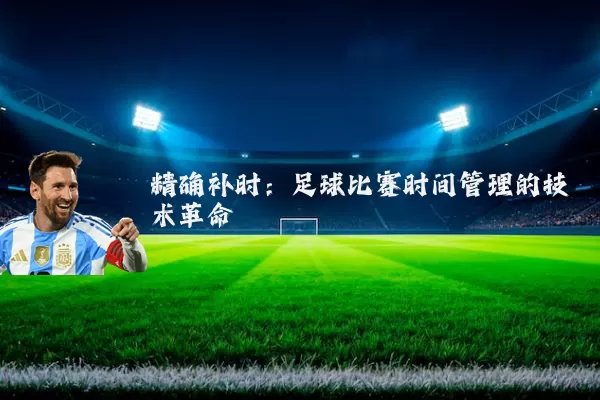 精确补时：足球比赛时间管理的技术革命